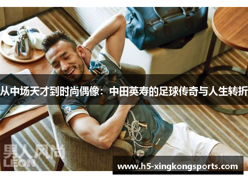 从中场天才到时尚偶像：中田英寿的足球传奇与人生转折