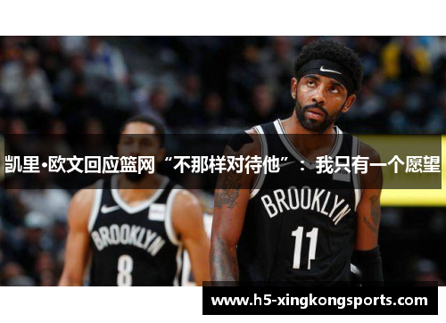 凯里·欧文回应篮网“不那样对待他”：我只有一个愿望